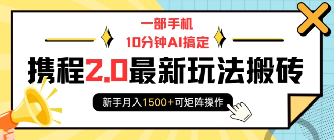 一部手机10分钟AI搞定，携程2.0最新玩法搬砖，新手月入1500+可矩阵操作-梦帆创业网