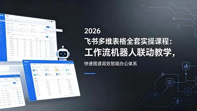 （18541期）2026飞书多维表格全套实操课程：工作流机器人联动教学，快速搭建高效智能办公体系-梦帆创业网
