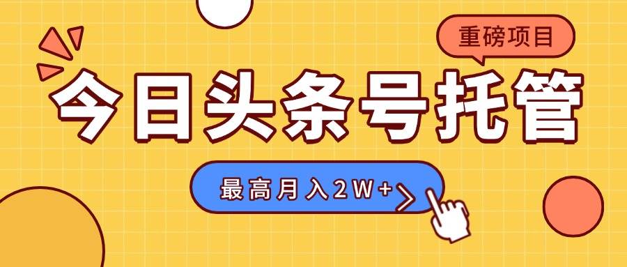 （15674期）【头条号托管 】我存作品到草稿箱，你每天5分钟发布，最高月入2W+-梦帆创业网