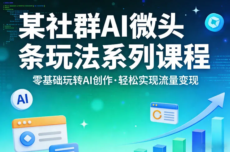 某社群的AI微头条玩法系列课程,零基础玩转AI创作,轻松实现流量变现 某社群的AI微头条玩法系列课程,零基础玩转AI创作,轻松实现流量变现