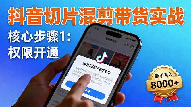 （16319期）抖音切片混剪带货实战：权限开通、商品挂车、混剪手法，新手月入8000+-梦帆创业网