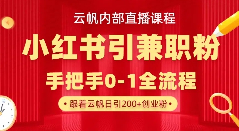 云帆内部直播课，小红书引流兼职粉教程，日引500+月变现过W-梦帆创业网