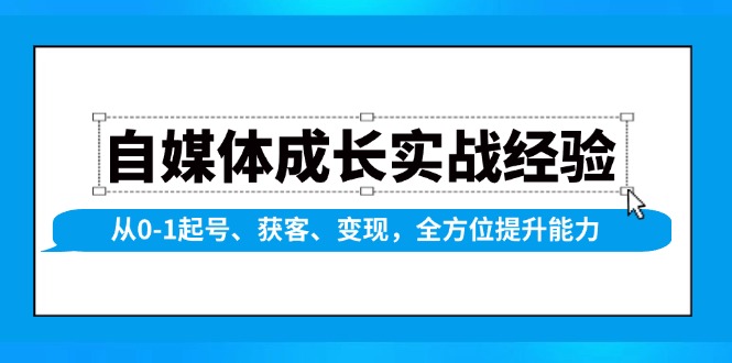 （13963期）自媒体成长实战经验，从0-1起号、获客、变现，全方位提升能力-梦帆创业网