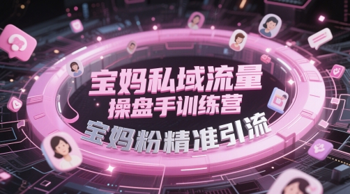 宝妈私域流量操盘手训练营，宝妈粉精准引流-梦帆创业网