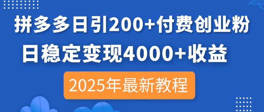 拼多多日引200+付费创业粉，日稳定变现4000+收益，2025年最新教程-梦帆创业网