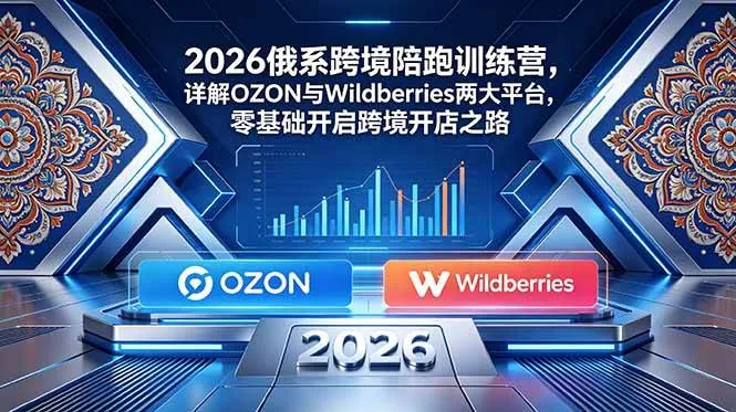 （18846期）2026俄系跨境陪跑训练营，详解OZON与Wildberries两大平台，零基础开启跨境开店之路-梦帆创业网