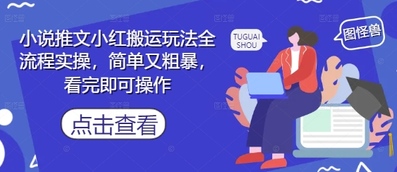 小说推文小红搬运玩法全流程实操，简单又粗暴，看完即可操作-梦帆创业网