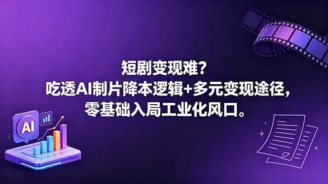 （18539期）短剧变现难？吃透AI制片降本逻辑+多元变现途径，零基础入局工业化风口-梦帆创业网