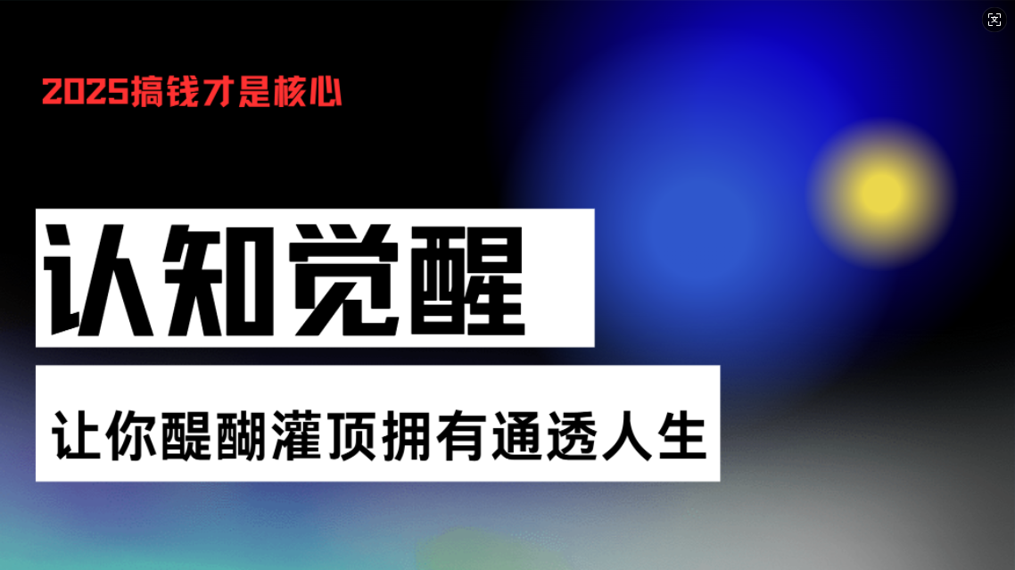（13620期）认知觉醒，让你醍醐灌顶拥有通透人生，掌握强大的秘密！觉醒开悟课-梦帆创业网