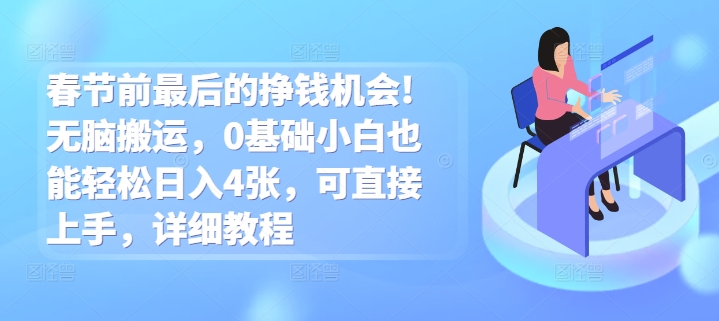 春节前最后的挣钱机会!无脑搬运，0基础小白也能轻松日入4张，可直接上手，详细教程-梦帆创业网