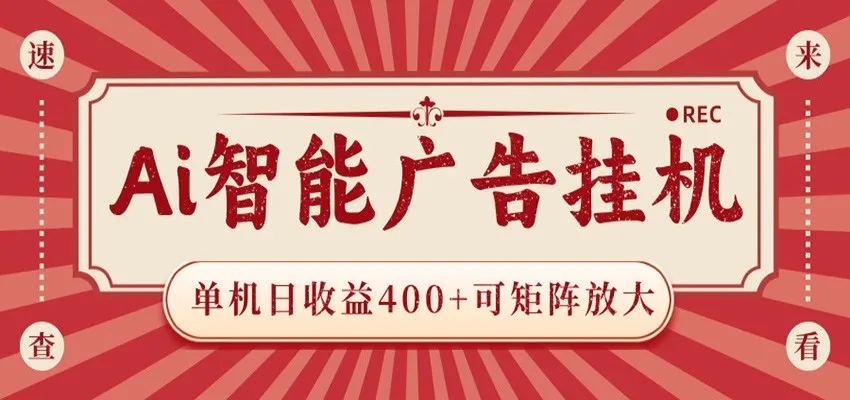 AI智能广告挂机 单机日收益400+ 可矩阵放大 设备越多收益越大 背靠大平台 绿色稳定-梦帆创业网