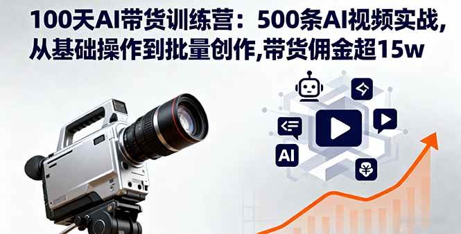 （16165期）100天AI带货训练营：500条AI视频实战,从基础操作到批量创作,带货佣金超15w-梦帆创业网