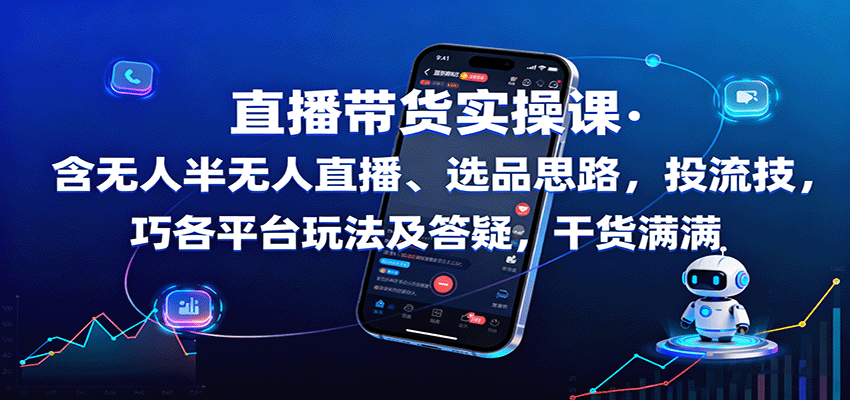 直播带货实操课：含无人半无人直播、选品思路，投流技巧，各平台玩法及答疑，干货满满-梦帆创业网