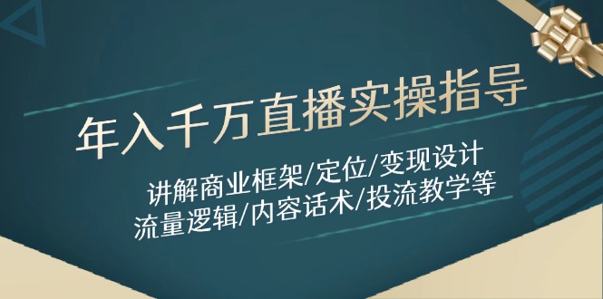 年入千万直播实操指导：讲解商业框架/定位/变现设计/流量逻辑/内容话术/等-梦帆创业网