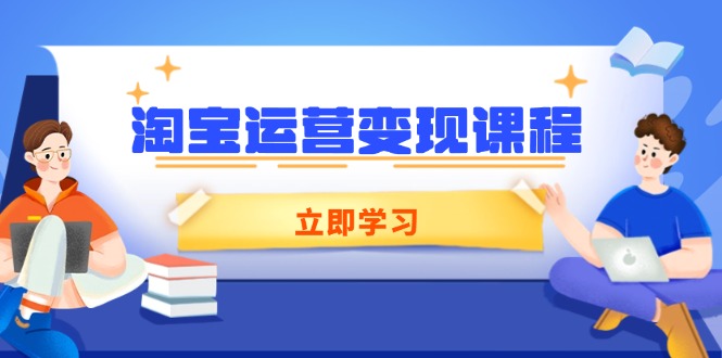 （14016期）淘宝运营变现课程，涵盖店铺运营、推广、数据分析，助力商家提升-梦帆创业网