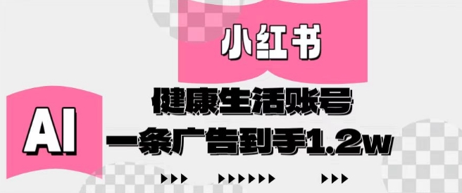 小红书AI健康生活账号，作品制作简单好变现，一条广告到手1.2w-梦帆创业网
