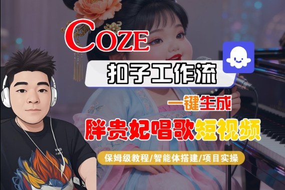 Coze扣子智能体工作流一键生成“胖贵妃对口型唱歌“短视频，全流程保姆级教学-梦帆创业网
