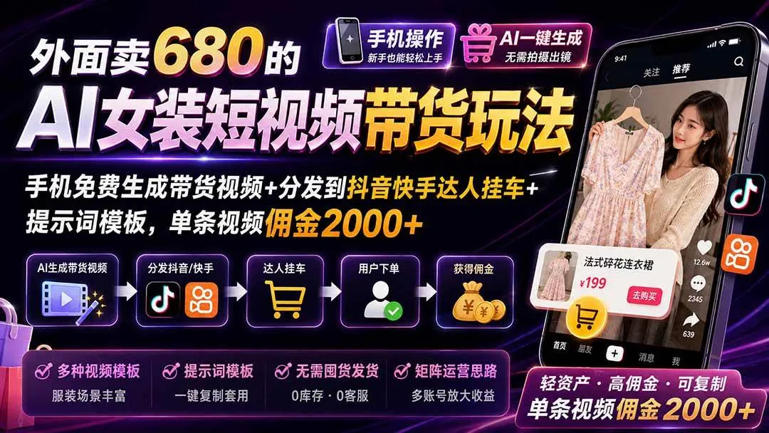 （20087期）外面卖680 AI女装短视频带货玩法：手机免费生成带货视频+分发到抖音快手达人挂车+提示词模板，单条视频佣金2000+完结-梦帆创业网