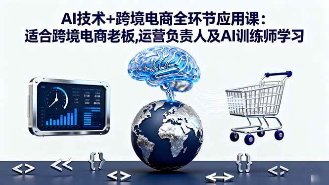 （16300期）AI技术+跨境电商全环节应用课:适合跨境电商老板,运营负责人及AI训练师学习-梦帆创业网