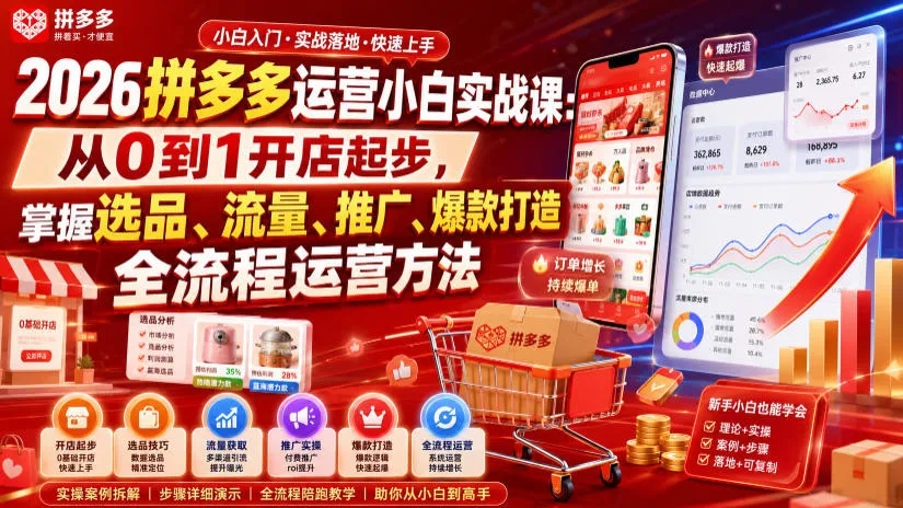 2026拼多多运营小白实战课：从0到1开店起步，掌握选品、流量、推广、爆款打造全流程运营方法-梦帆创业网