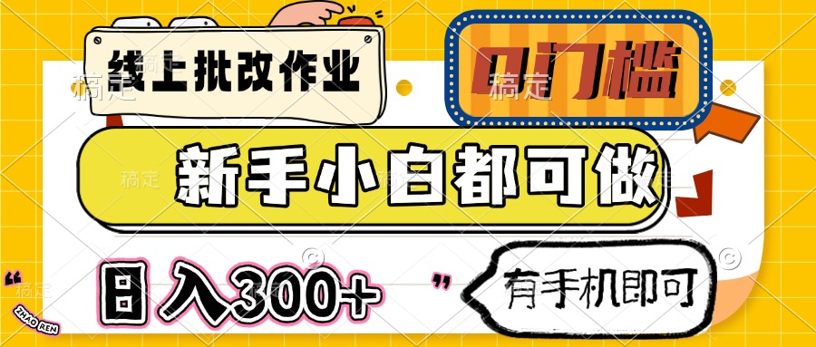 （14556期）线上批改作业 0门槛 新手小白都可做 日入300+ 有手机即可-梦帆创业网