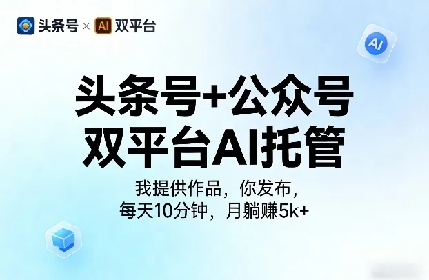 头条号+公众号双平台AI托管，我提供作品，你发布，每天10分钟，月躺賺5k+【揭秘】-梦帆创业网