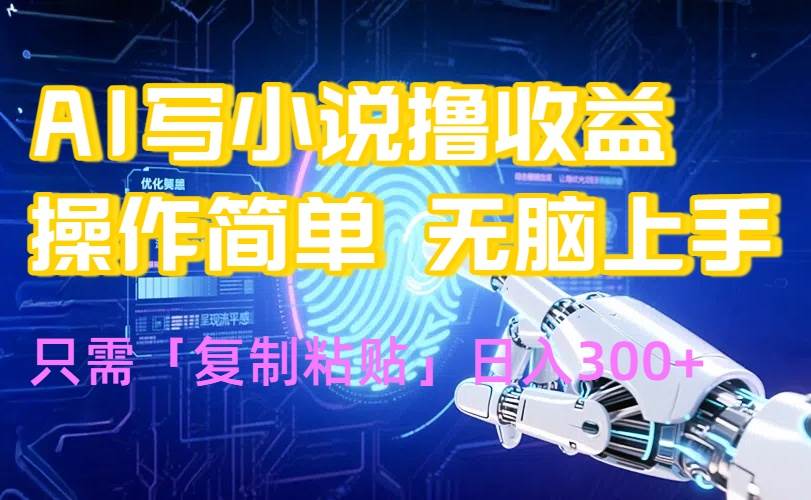 （15659期）AI写小说爆火玩法，小白也能无脑操作，复制粘贴日入300+-梦帆创业网