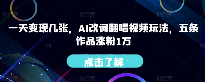 一天变现几张，AI改词翻唱视频玩法，五条作品涨粉1万-梦帆创业网