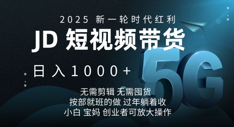 2025新一轮时代红利，JD短视频带货日入1k，无需剪辑，无需囤货，按部就班的做【揭秘】-梦帆创业网