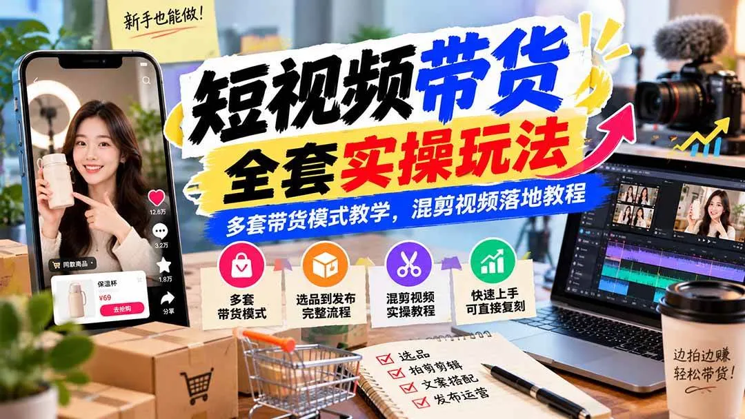 （20991期）【无水印】短视频带货全套实操玩法，多套带货模式教学，混剪视频落地教程-梦帆创业网