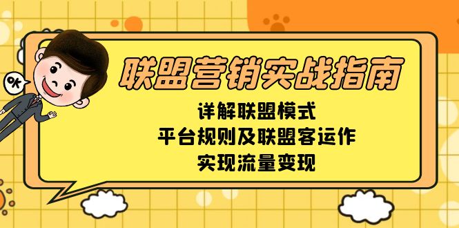 （13735期）联盟营销实战指南，详解联盟模式、平台规则及联盟客运作，实现流量变现-梦帆创业网