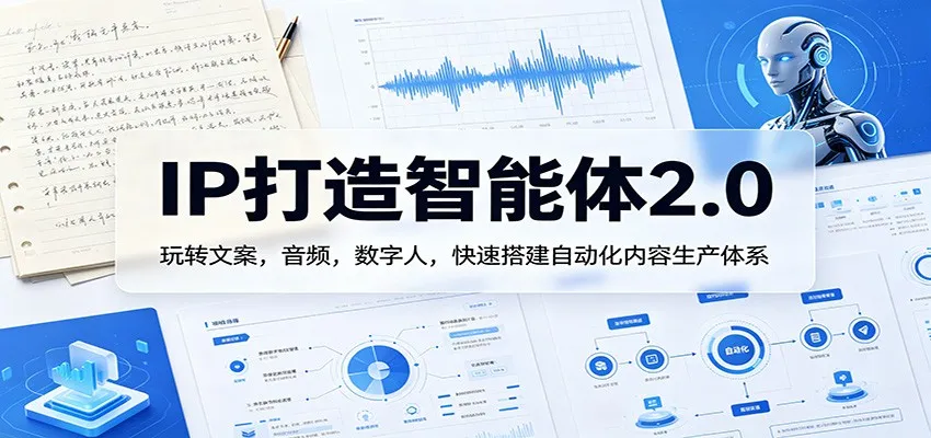 IP打造智能体2.0：玩转文案，音频，数字人，快速搭建自动化内容生产体系-梦帆创业网