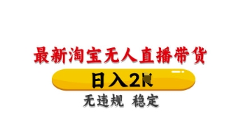 最新淘宝无人直播带货，日入数张，不违规不封号，独家技术，操作简单【揭秘】-梦帆创业网