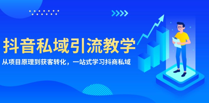 （13418期）抖音私域引流教学：从项目原理到获客转化，一站式学习抖商 私域-梦帆创业网
