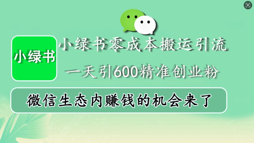 小绿书零成本搬运引流，一天引600精准创业粉，微信生态内赚钱的机会来了-梦帆创业网