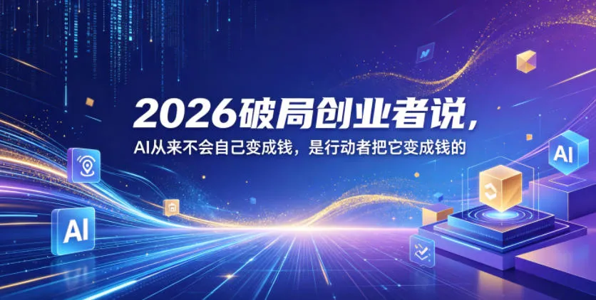 2026破局创业者说，AI从来不会自己变成钱，是行动者把它变成钱的【文档】-梦帆创业网