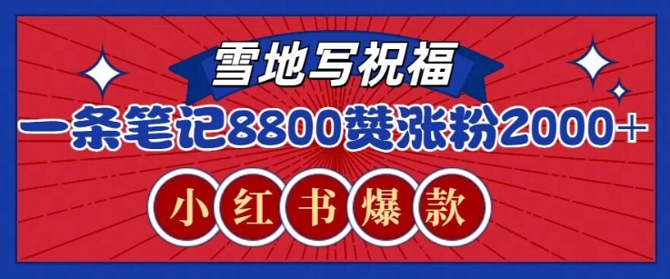 一条笔记8800+赞，涨粉2000+，火爆小红书雪地写祝福玩法-梦帆创业网