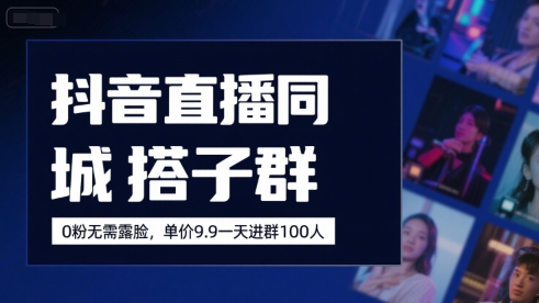 抖音直播同城搭子群，0粉无需露脸，单价19.9，一天进群100人-梦帆创业网