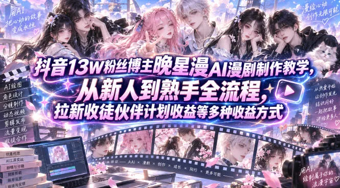抖音13W粉丝博主晚星漫AI漫剧制作教学,从新人到熟手全流程,拉新收徒伙伴计划收益等多种收益方式,单日1K+ 抖音13W粉丝博主晚星漫AI漫剧制作教学,从新人到熟手全流程,拉新收徒伙伴计划收益等多种收益方式,单日1K+