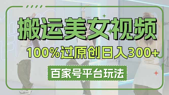 搬运美女视频100%过原创大揭秘，百家号平台玩法，轻松日入3000+(可矩阵-梦帆创业网