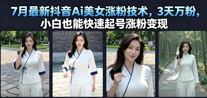 7月最新抖音Ai美女涨粉技术，3天万粉，小白也能快速起号涨粉变现-梦帆创业网