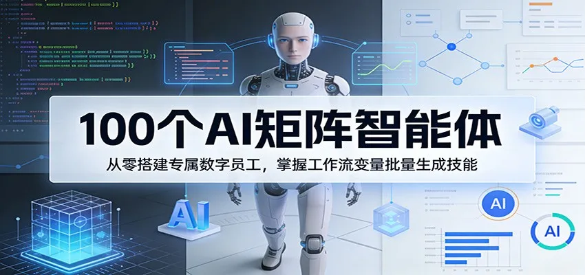 100个AI矩阵智能体，从零搭建专属数字员工，掌握工作流变量批量生成技能-梦帆创业网