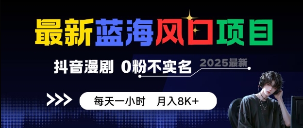 最新蓝海风口项目，抖音漫剧，0粉不实名每天一小时，月入8K+【揭秘】-梦帆创业网