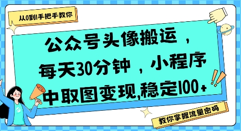 公众号头像搬运，每天30分钟，小程序中取图变现稳定100+-梦帆创业网