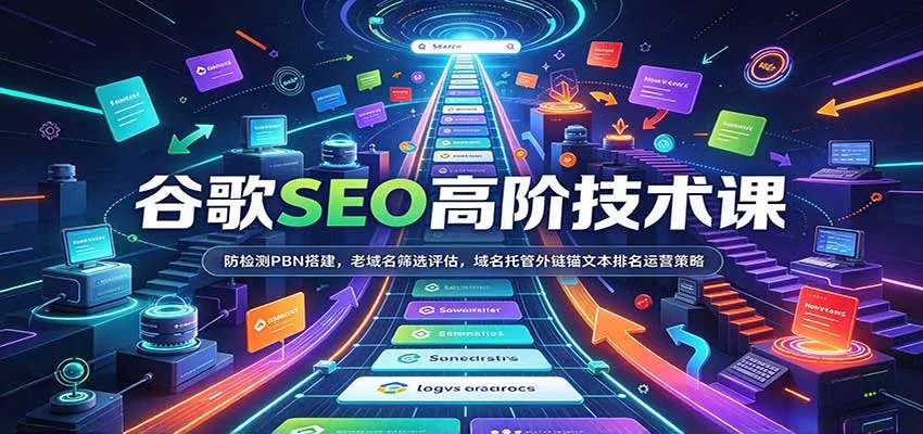 谷歌SEO高阶技术课：防检测PBN搭建，老域名筛选评估，域名托管外链锚文本排名运营策略-梦帆创业网