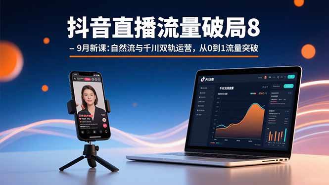 （15897期）抖音直播流量破局8-9月新课：自然流与千川双轨运营，从0到1流量突破-梦帆创业网