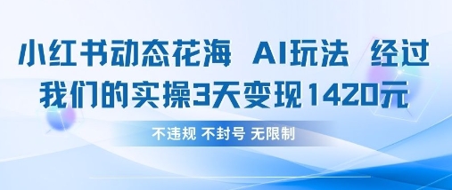 小红书动态花海AI玩法，我们实操3天变现1420-梦帆创业网