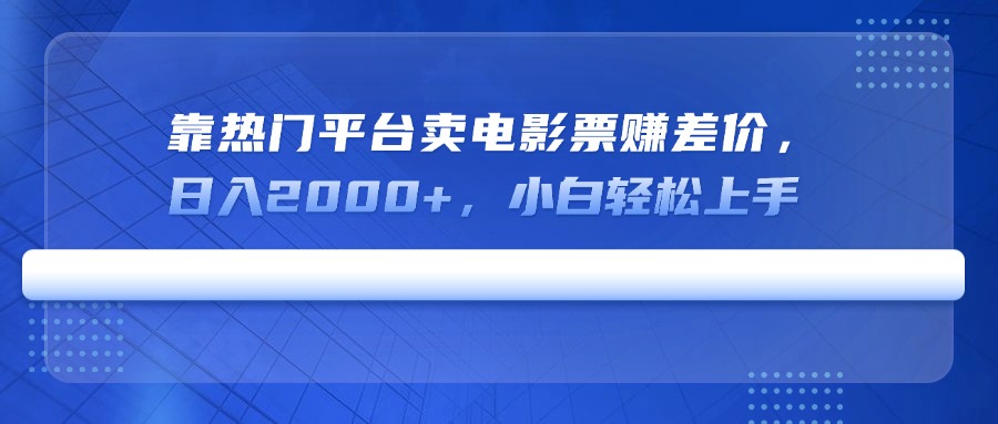 （14564期）靠热门平台卖电影票赚差价，日入2000+，小白轻松上手-梦帆创业网