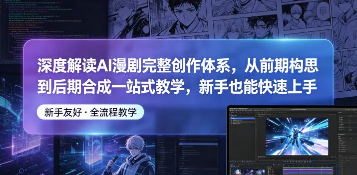 深度解读AI漫剧完整创作体系，从前期构思到后期合成一站式教学，新手也能快速上手-梦帆创业网