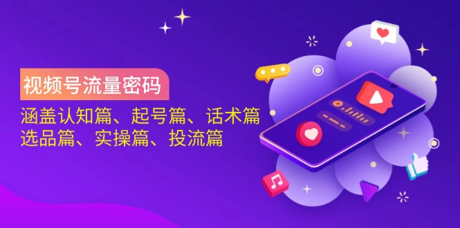 视频号流量密码：涵盖认知篇、起号篇、话术篇、选品篇、实操篇、投流篇-梦帆创业网